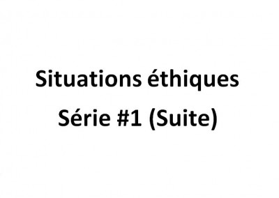 Situations éthiques, série #1 (suite)