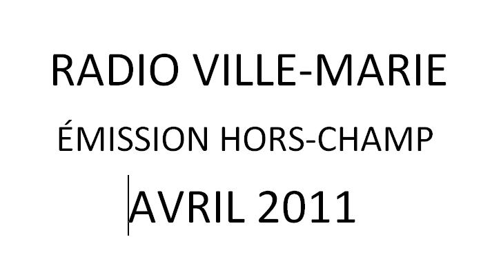 entrevue à l’émission « Hors-champ » (radio Ville-Marie, avril 2011)